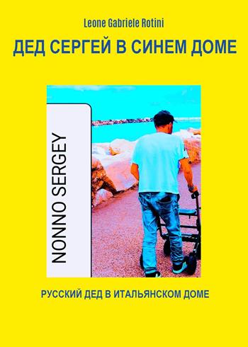 Nonno Sergey a Casa Azzurra - Leone Gabriele Rotini - Libro Youcanprint 2024 | Libraccio.it