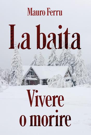 La baita. Vivere o morire - Mauro Ferru - Libro Youcanprint 2023 | Libraccio.it