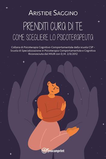 Prenditi cura di te. Come scegliere lo psicoterapeuta - Aristide Saggino - Libro Youcanprint 2023 | Libraccio.it