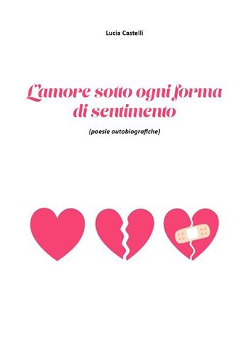 L'amore sotto ogni forma di sentimento - Lucia Castelli - Libro Youcanprint 2023 | Libraccio.it
