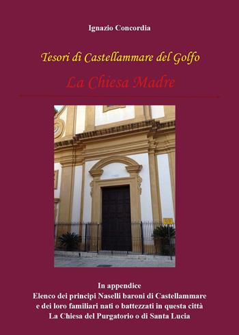 Tesori di Castellammare del Golfo. La Chiesa Madre - Ignazio Concordia - Libro Youcanprint 2023 | Libraccio.it