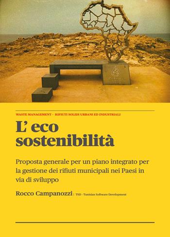 L'eco sostenibilità. Proposta generale per un piano integrato per la gestione dei rifiuti municipali nei paesi in via di sviluppo - Rocco Campanozzi - Libro Youcanprint 2023 | Libraccio.it