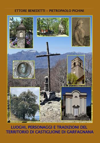 Luoghi, personaggi e tradizioni del territorio di Castiglione di Garfagnana - Ettore Benedetti, Pietropaolo Pighini - Libro Youcanprint 2023 | Libraccio.it