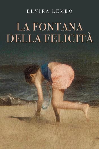 La fontana della felicità - Elvira Lembo - Libro Youcanprint 2023 | Libraccio.it