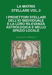 La matrix stellare.. Vol. 3: I proiettori stellari dell'io individuale e la loro rilevanza astrologica e nello spazio locale