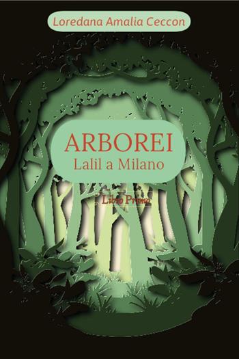 Arborei. Lalil a Milano. Vol. 1 - Loredana Amalia Ceccon - Libro Youcanprint 2023 | Libraccio.it