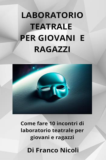 Laboratorio teatrale per giovani e ragazzi - Franco Nicoli - Libro Youcanprint 2023 | Libraccio.it
