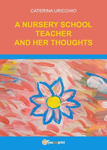 A nursery school teacher and her thoughts - Caterina Uricchio - Libro Youcanprint 2023 | Libraccio.it