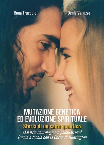 Mutazione genetica ed evoluzione spirituale. Storia di un salto quantico - Rona Truccolo, Denis Vanuzzo - Libro Youcanprint 2023 | Libraccio.it