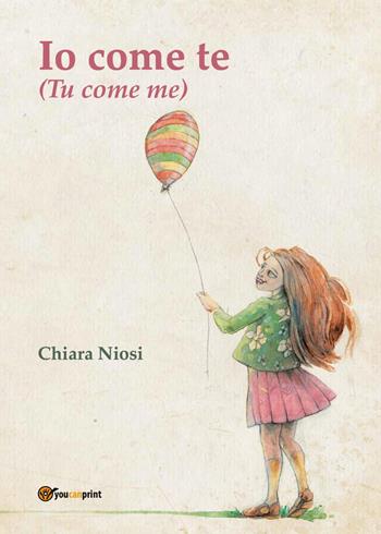 Io come te. (Tu come me) - Chiara Niosi - Libro Youcanprint 2023 | Libraccio.it