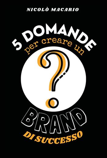 5 domande per creare un brand di successo - Nicolò Macario - Libro Youcanprint 2023 | Libraccio.it
