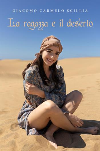 La ragazza e il deserto - Carmelo Giacomo Scillia - Libro Youcanprint 2023 | Libraccio.it