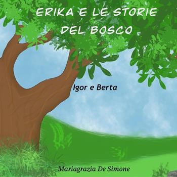 Erika e le storie del bosco. Igor e Berta. Ediz. illustrata - Mariagrazia De Simone - Libro Youcanprint 2023 | Libraccio.it