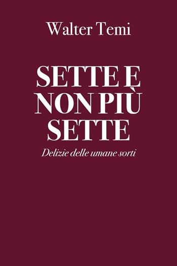Sette e non più sette. Delizie delle umane sorti - Walter Temi - Libro Youcanprint 2023 | Libraccio.it
