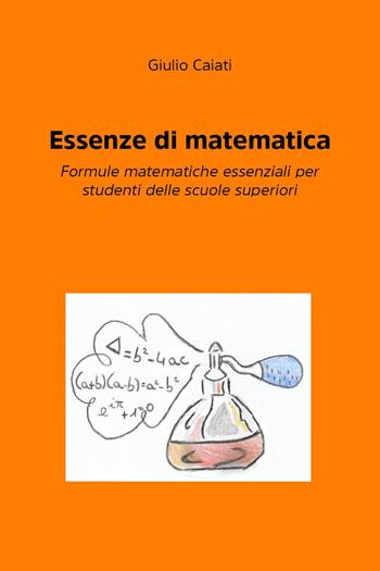 Essenze di matematica. Formule matematiche essenziali per studenti delle scuole superiori - Giulio Caiati - Libro Youcanprint 2023 | Libraccio.it