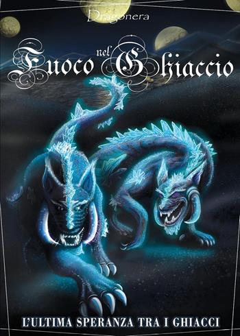 L'ultima speranza tra i ghiacci. Fuoco nel ghiaccio. Vol. 1 - Dragonera - Libro Youcanprint 2023 | Libraccio.it