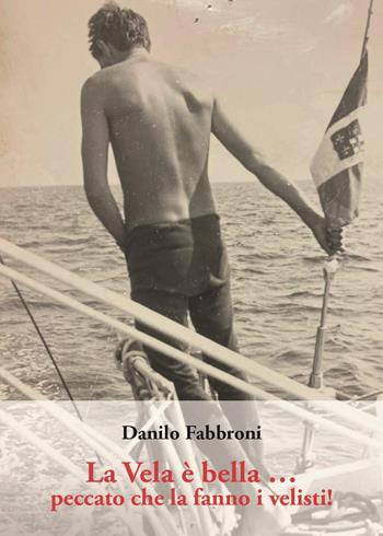 La vela è bella. Peccato che la fanno i velisti! - Danilo Fabbroni - Libro Youcanprint 2023 | Libraccio.it