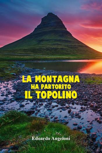 La montagna ha partorito il topolino - Edoardo Angeloni - Libro Youcanprint 2023 | Libraccio.it