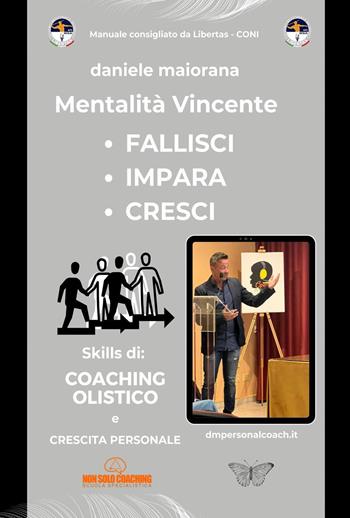 Mentalità vincente. Fallisci. Impara. Cresci. Skills di: coaching olistico e crescita personale - Daniele Maiorana - Libro Youcanprint 2023 | Libraccio.it