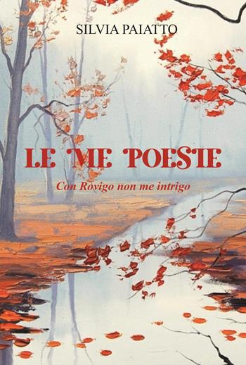 Le me poesie. Con Rovigo non me intrigo - Silvia Paiatto - Libro Youcanprint 2023 | Libraccio.it