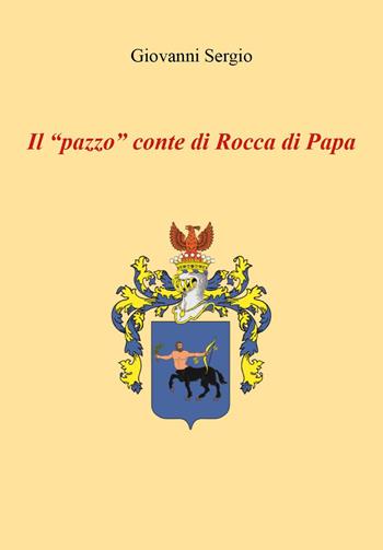 Il «pazzo» conte di Rocca di Papa - Giovanni Sergio - Libro Youcanprint 2023 | Libraccio.it