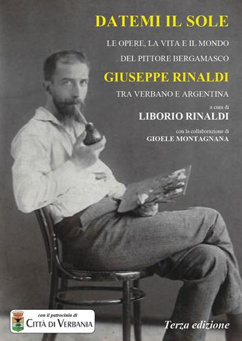 Datemi il sole. Le opere, la vita e il mondo del pittore bergamasco Giuseppe Rinaldi tra Verbano e Argentina - Liborio Rinaldi - Libro Youcanprint 2023 | Libraccio.it