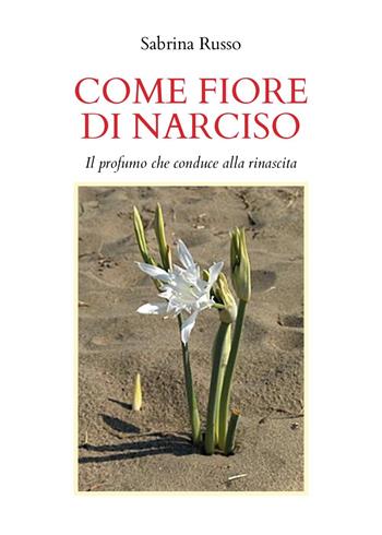 Come fiore di narciso. Il profumo che conduce alla rinascita - Sabrina Russo - Libro Youcanprint 2023 | Libraccio.it