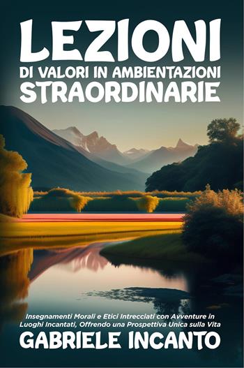 Lezioni di valori in ambientazioni straordinarie - Gabriele Incanto - Libro Youcanprint 2023 | Libraccio.it