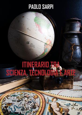 Itinerario tra scienza, tecnologia e arte - Paolo Sarpi - Libro Youcanprint 2023 | Libraccio.it