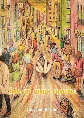 Solo un uomo comune - Giovanni Bertini - Libro Youcanprint 2023 | Libraccio.it