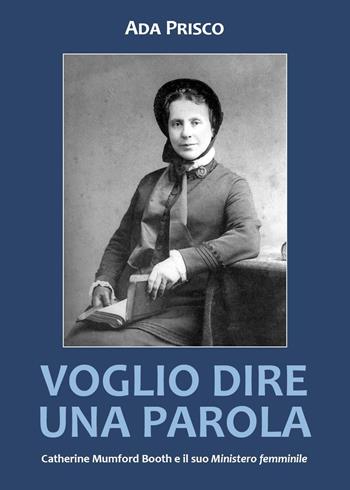 Voglio dire una parola. Catherine Mumford Booth e il suo «Ministero» femminile - Ada Prisco - Libro Youcanprint 2023 | Libraccio.it