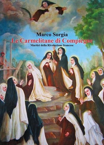 Le Carmelitane di Compiègne. Martiri della Rivoluzione francese - Marco Sorgia - Libro Youcanprint 2023 | Libraccio.it