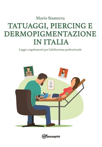 Tatuaggi, piercing e dermopigmentazione in Italia. Leggi e regolamenti per l'abilitazione professionale - Mario Stamerra - Libro Youcanprint 2023 | Libraccio.it