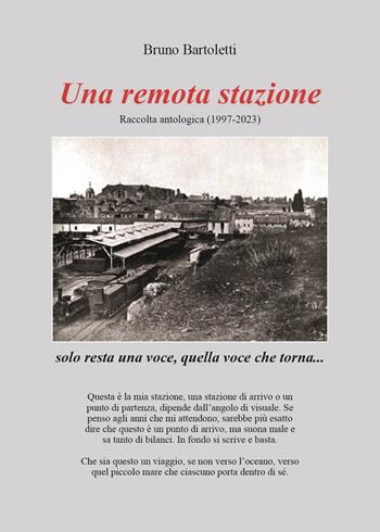 Una remota stazione. Raccolta antologica (1997-2023) - Bruno Bartoletti - Libro Youcanprint 2023 | Libraccio.it