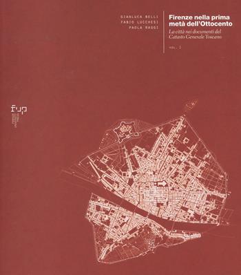 Firenze nella prima meta dell'Ottocento. Vol. 1: La città nei documenti del Catasto Generale Toscano - Gianluca Belli, Fabio Lucchesi, Paola Raggi - Libro Firenze University Press 2023, Ricerche. Architettura, Pianificazione, Paesaggio, Design | Libraccio.it