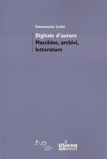 d'autore. Macchine, archivi e letterature - Emmanuela Carbé - Libro Firenze University Press 2023, Studi di letterature moderne e comparate | Libraccio.it