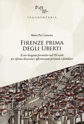 Firenze prima degli Uberti. Il ceto dirigente fiorentino nell'XI secolo fra riforme diocesane e affermazione personale e familiare