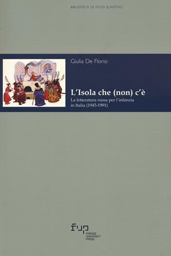 L'isola che (non) c'è. La letteratura russa per l’infanzia in Italia (1945-1991) - Giulia De Florio - Libro Firenze University Press 2022, Biblioteca di studi slavistici | Libraccio.it