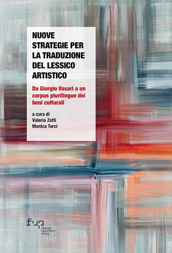 Nuove strategie per la traduzione del lessico artistico. Da Giorgio Vasari a un corpus plurilingue dei beni culturali  - Libro Firenze University Press 2023 | Libraccio.it
