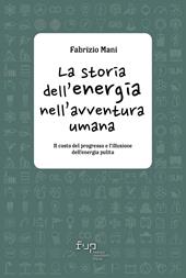 La storia dell'energia nell'avventura umana. Il costo del progresso e l'illusione dell'energia pulita