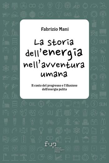 La storia dell'energia nell'avventura umana. Il costo del progresso e l'illusione dell'energia pulita - Fabrizio Mani - Libro Firenze University Press 2024, Semine | Libraccio.it