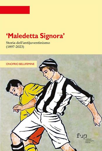 «Maledetta Signora». Storia dell'antijuventinismo (1897-2023) - Onofrio Bellifemine - Libro Firenze University Press 2023, Strumenti per la didattica e la ricerca | Libraccio.it
