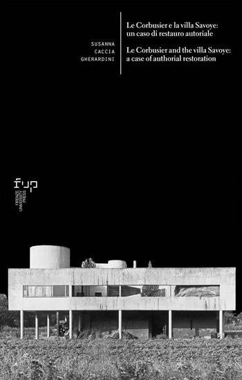 Le Corbusier e la villa Savoye: un caso di restauro autoriale-Le Corbusier and the villa Savoye: a case of authorial restoration - Susanna Caccia Gherardini - Libro Firenze University Press 2024 | Libraccio.it