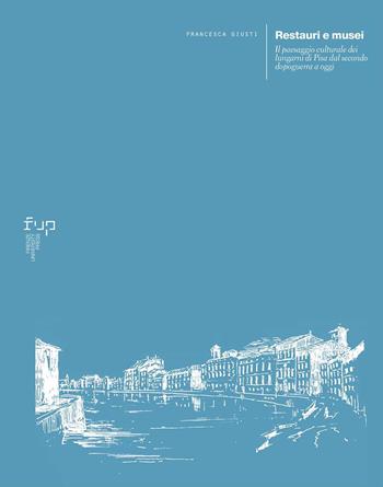 Restauri e musei. Il paesaggio culturale dei lungarni di Pisa dal secondo dopoguerra a oggi - Francesca Giusti - Libro Firenze University Press 2024, Ricerche. Architettura, Pianificazione, Paesaggio, Design | Libraccio.it