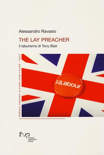 The lay preacher. Il laburismo di Tony Blair - Alessandro Ravasio - Libro Firenze University Press 2023, Premio Cesare Alfieri cum laude | Libraccio.it