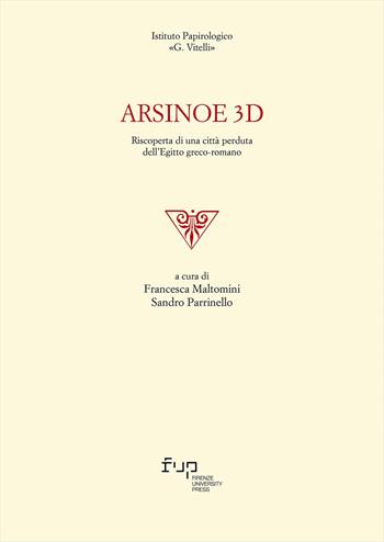 Arsinoe 3D. Riscoperta di una città perduta dell'Egitto greco-romano  - Libro Firenze University Press 2023, Edizioni dell'Istituto papirologico «G. Vitelli» | Libraccio.it