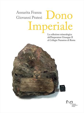 Dono imperiale. La collezione mineralogica dell’Imperatore Giuseppe II al Collegio Nazareno di Roma - Annarita Franza, Giovanni Pratesi - Libro Firenze University Press 2023, Cataloghi e collezioni | Libraccio.it