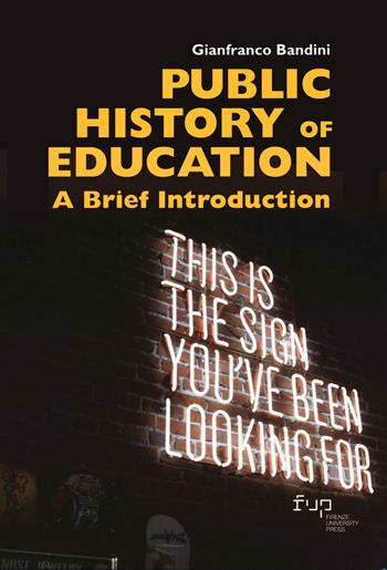 Public history of education. A brief introduction - Gianfranco Bandini - Libro Firenze University Press 2024, Public history of education. Teorie, esperienze, strumenti | Libraccio.it