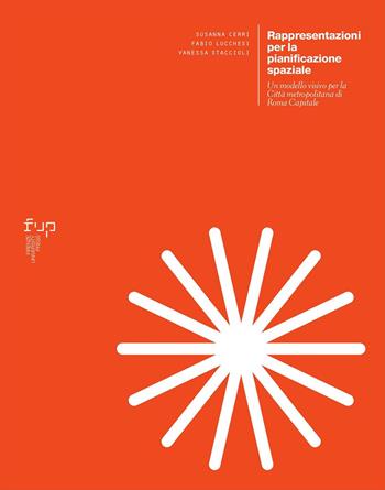 Rappresentazioni per la pianificazione spaziale. Un modello visivo per la Città Metropolitana di Roma Capitale - Susanna Cerri, Fabio Lucchesi, Vanessa Staccioli - Libro Firenze University Press 2024, Ricerche. Architettura, Pianificazione, Paesaggio, Design | Libraccio.it