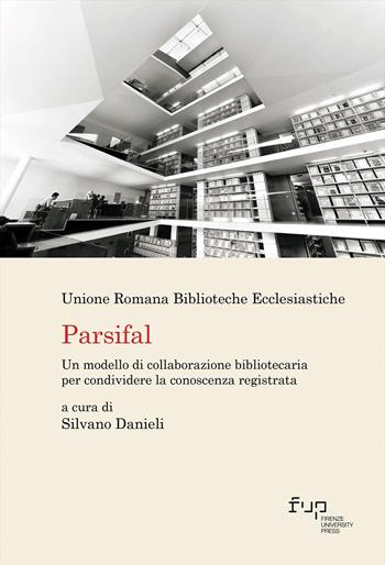 Parsifal. Un modello di collaborazione bibliotecaria per condividere la conoscenza registrata  - Libro Firenze University Press 2024, Biblioteche & bibliotecari / Libraries & librarians | Libraccio.it